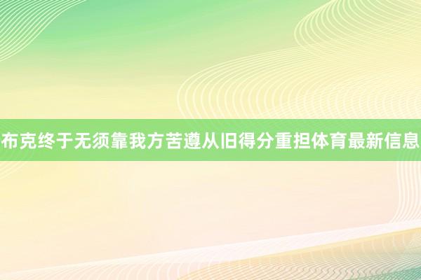 布克终于无须靠我方苦遵从旧得分重担体育最新信息