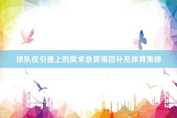 球队在引援上的需求急需得回补充体育集锦