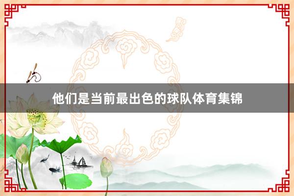 他们是当前最出色的球队体育集锦