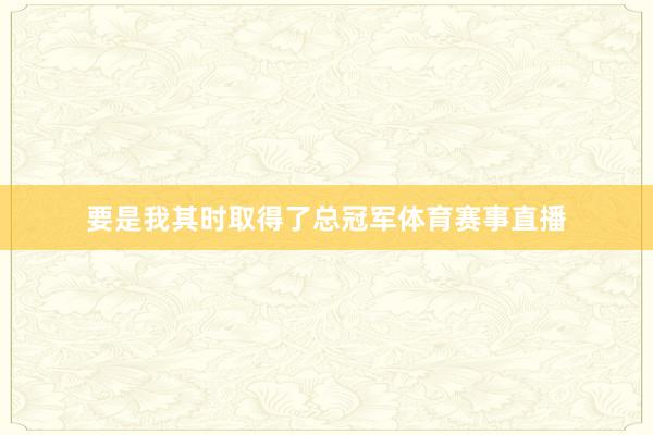 要是我其时取得了总冠军体育赛事直播