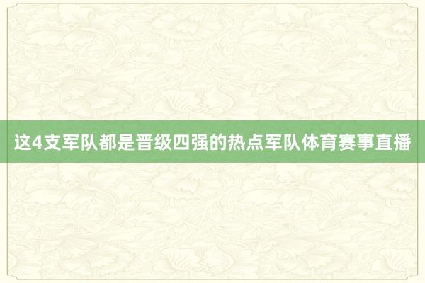 这4支军队都是晋级四强的热点军队体育赛事直播
