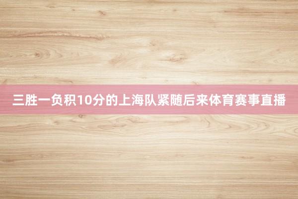 三胜一负积10分的上海队紧随后来体育赛事直播