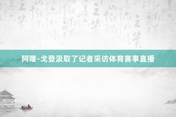 阿隆-戈登汲取了记者采访体育赛事直播