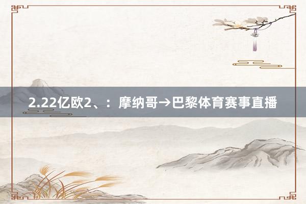 2.22亿欧2、：摩纳哥→巴黎体育赛事直播