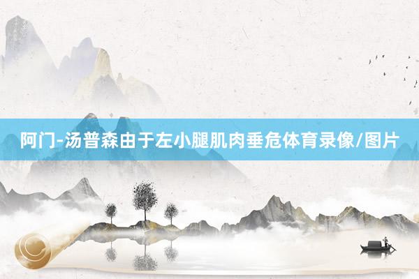 阿门-汤普森由于左小腿肌肉垂危体育录像/图片