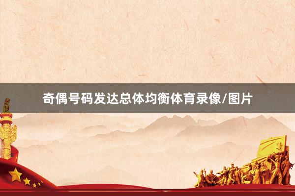 奇偶号码发达总体均衡体育录像/图片