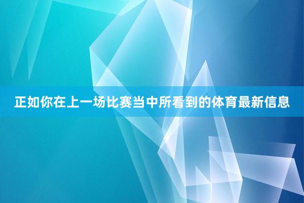 正如你在上一场比赛当中所看到的体育最新信息