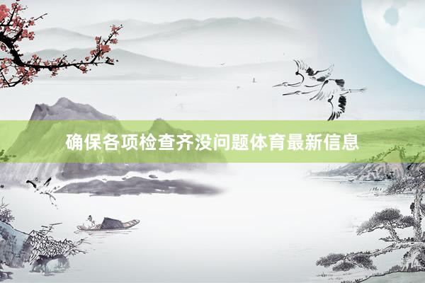 确保各项检查齐没问题体育最新信息