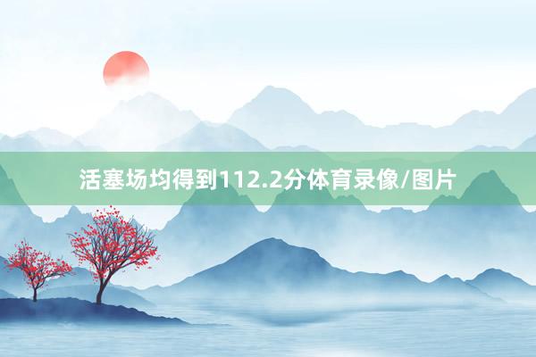 活塞场均得到112.2分体育录像/图片