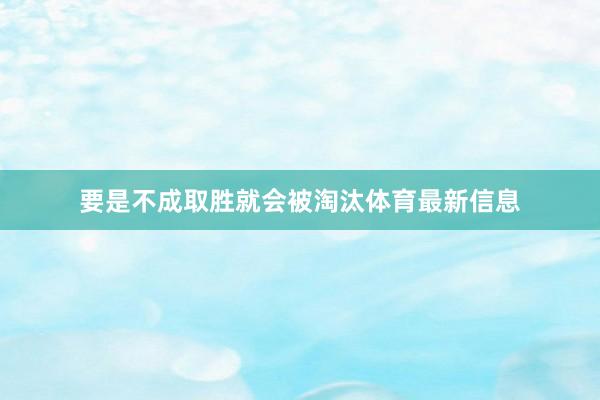 要是不成取胜就会被淘汰体育最新信息