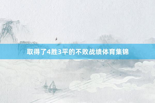 取得了4胜3平的不败战绩体育集锦