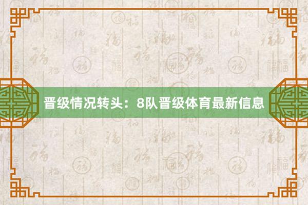 晋级情况转头：8队晋级体育最新信息