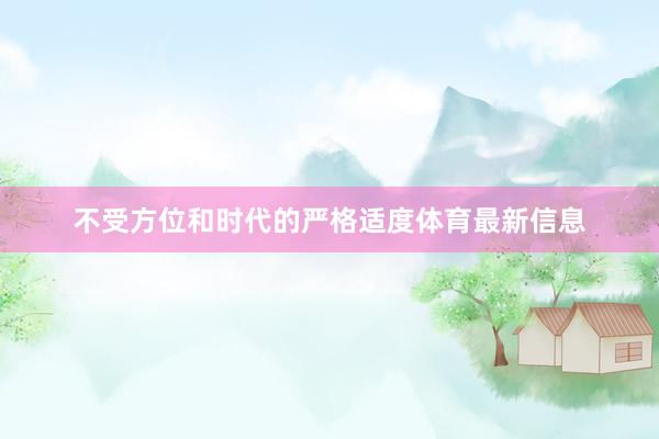 不受方位和时代的严格适度体育最新信息