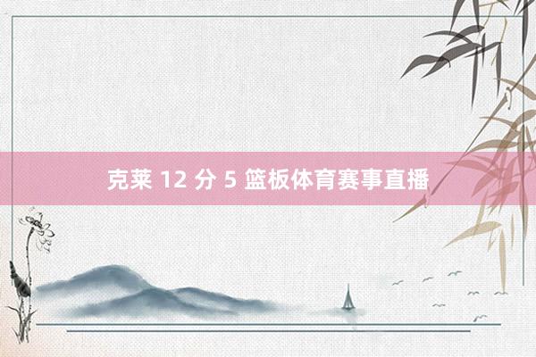 克莱 12 分 5 篮板体育赛事直播