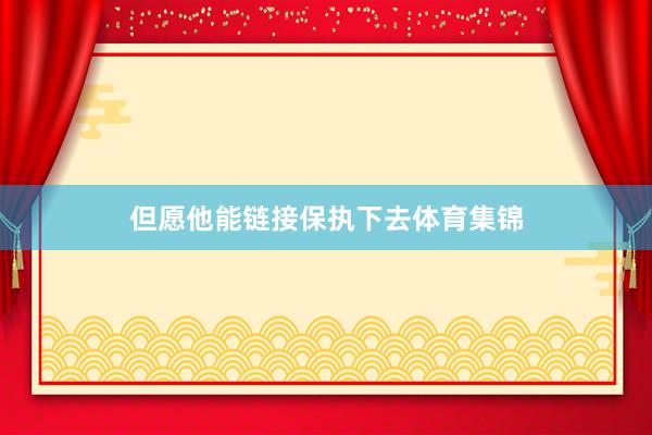 但愿他能链接保执下去体育集锦