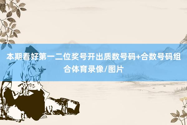 本期看好第一二位奖号开出质数号码+合数号码组合体育录像/图片