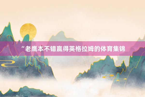 “老鹰本不错赢得英格拉姆的体育集锦