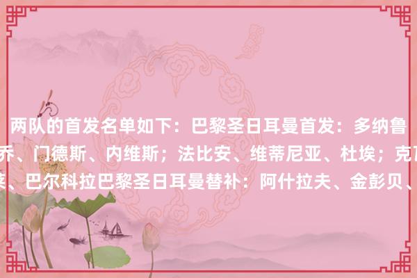 两队的首发名单如下：巴黎圣日耳曼首发：多纳鲁马；马尔基尼奥斯、帕乔、门德斯、内维斯；法比安、维蒂尼亚、杜埃；克瓦拉茨赫利亚、登贝莱、巴尔科拉巴黎圣日耳曼替补：阿什拉夫、金彭贝、贡萨洛-拉莫斯、李刚仁、卢卡斯-埃尔南德斯、贝拉尔多、萨福诺夫、扎格、特纳斯摩纳哥首发：马耶基；万德松、科雷尔、克里斯蒂安-马维萨-埃莱比、卡约-恩里克；马加萨、扎卡里亚、阿克利乌舍；南野拓实、比雷斯、恩博洛摩纳哥替补：库恩