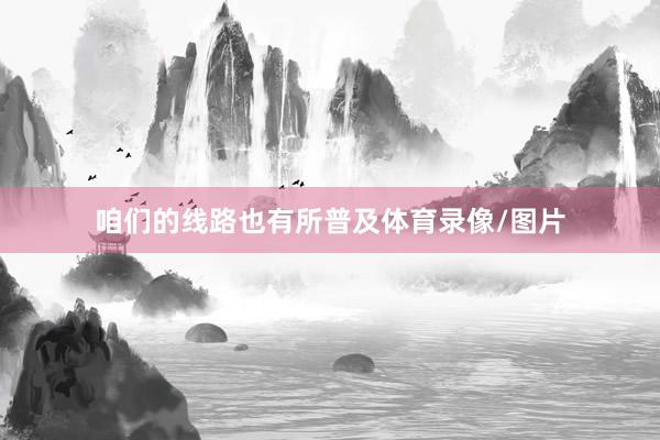 咱们的线路也有所普及体育录像/图片