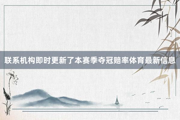 联系机构即时更新了本赛季夺冠赔率体育最新信息