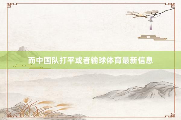 而中国队打平或者输球体育最新信息