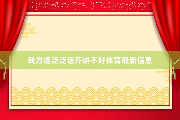 我方连泛泛话齐讲不好体育最新信息