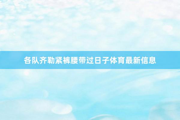 各队齐勒紧裤腰带过日子体育最新信息
