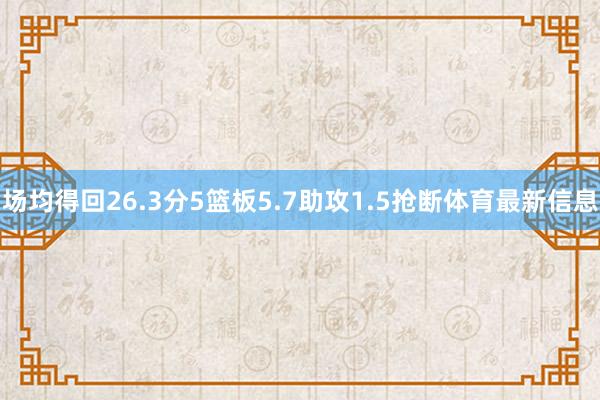 场均得回26.3分5篮板5.7助攻1.5抢断体育最新信息