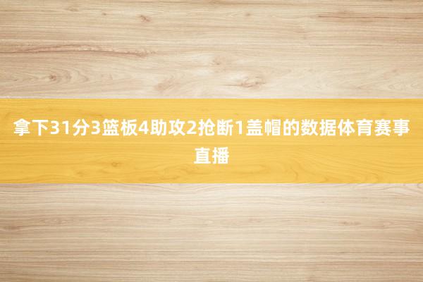 拿下31分3篮板4助攻2抢断1盖帽的数据体育赛事直播
