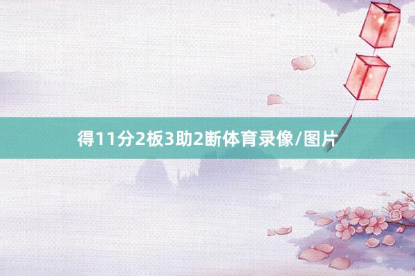 得11分2板3助2断体育录像/图片