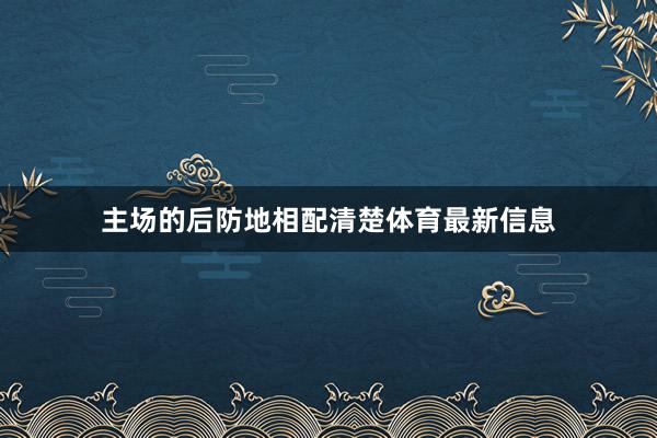 主场的后防地相配清楚体育最新信息