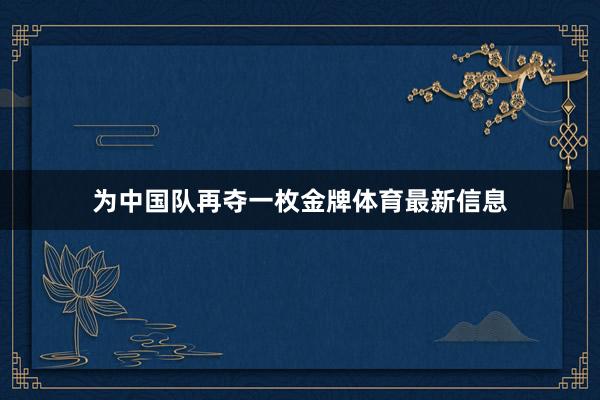 为中国队再夺一枚金牌体育最新信息