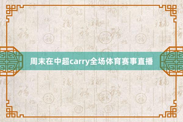 周末在中超carry全场体育赛事直播