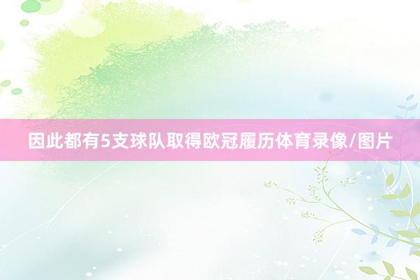 因此都有5支球队取得欧冠履历体育录像/图片