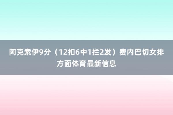 阿克索伊9分（12扣6中1拦2发）费内巴切女排方面体育最新信息