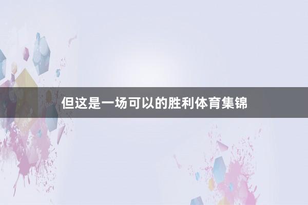 但这是一场可以的胜利体育集锦