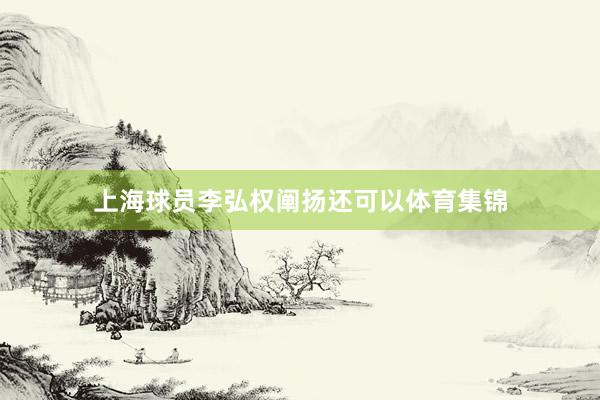 上海球员李弘权阐扬还可以体育集锦