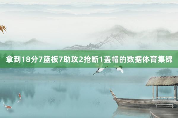拿到18分7篮板7助攻2抢断1盖帽的数据体育集锦