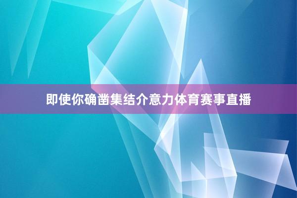 即使你确凿集结介意力体育赛事直播