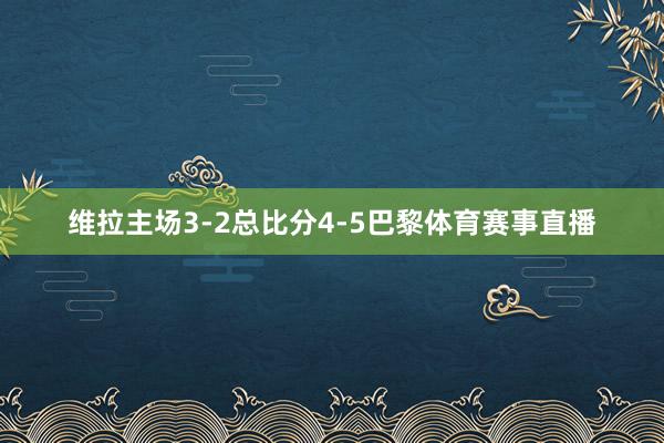 维拉主场3-2总比分4-5巴黎体育赛事直播