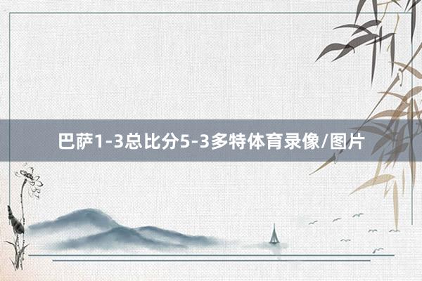 巴萨1-3总比分5-3多特体育录像/图片