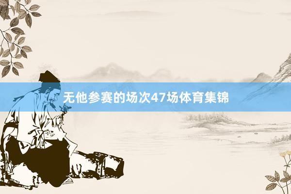 无他参赛的场次47场体育集锦