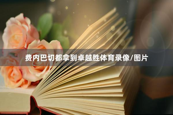 费内巴切都拿到卓越胜体育录像/图片