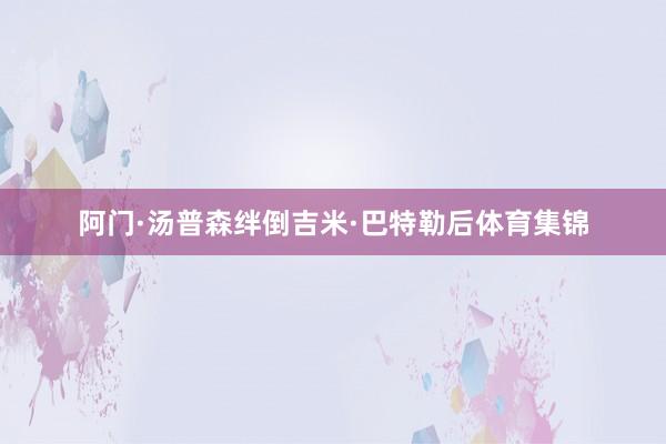 阿门·汤普森绊倒吉米·巴特勒后体育集锦