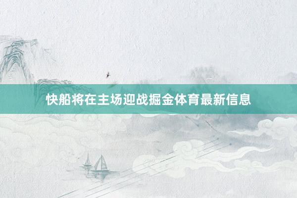 快船将在主场迎战掘金体育最新信息