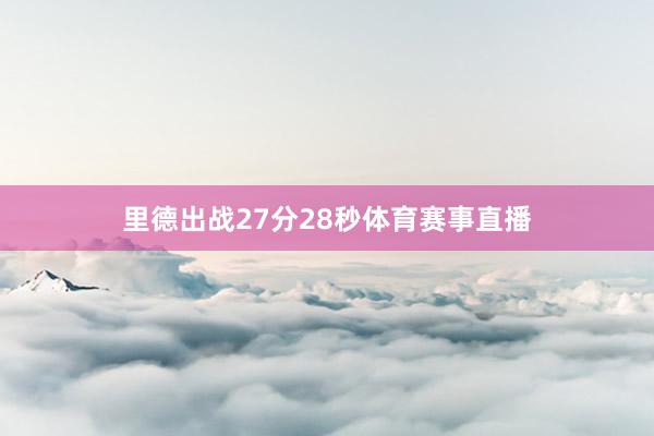 里德出战27分28秒体育赛事直播