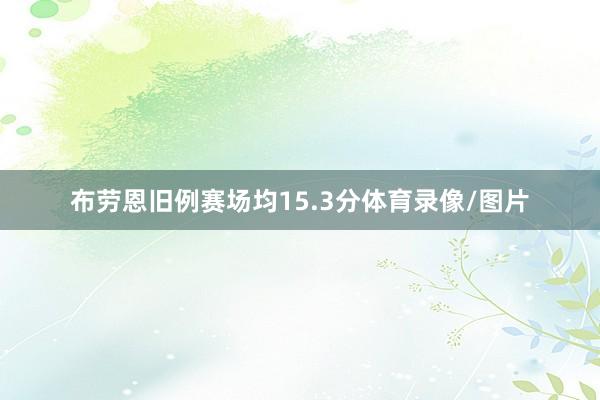 布劳恩旧例赛场均15.3分体育录像/图片