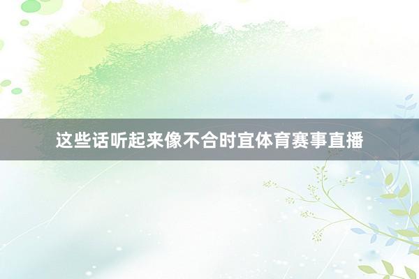 这些话听起来像不合时宜体育赛事直播