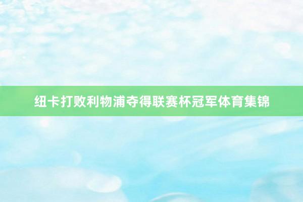 纽卡打败利物浦夺得联赛杯冠军体育集锦