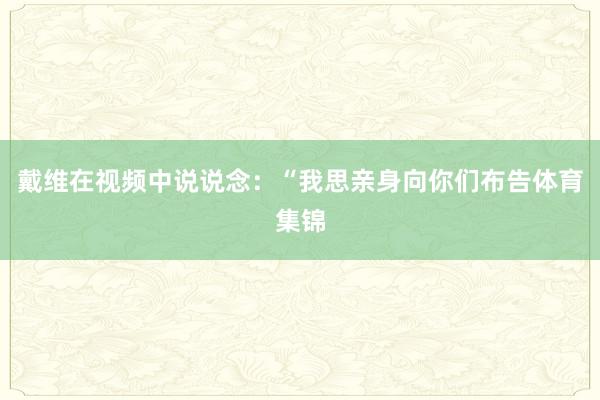 戴维在视频中说说念：“我思亲身向你们布告体育集锦
